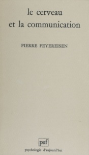 Pierre Feyereisen - Le cerveau et la communication - Une approche neuropsychologique de la communication orale et gestuelle.