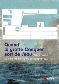 Pierre Fiastre - Quand la grotte Cosquer sort de l'eau - La Villa Méditerranée en porte-à-faux.