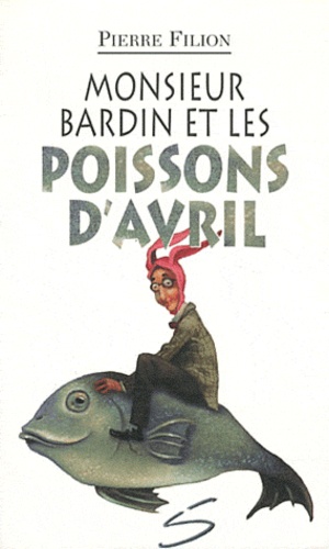 Pierre Filion - Monsieur Bardin et les poissons d'avril.