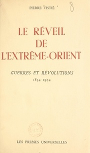 Pierre Fistié - Le réveil de l'Extrême-Orient. Guerres et révolutions, 1834-1954.
