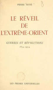 Le réveil de l'Extrême-Orient. Guerres et révolutions, 1834-1954