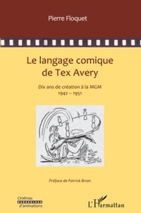 Pierre Floquet - Le langage comique de Tex Avery - Dix années de création à la MGM.