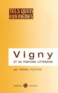Pierre Flottes - Vigny et sa fortune littéraire.