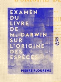 Pierre Flourens - Examen du livre de M. Darwin sur l'origine des espèces.