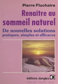 Pierre Fluchaire - Renaître au sommeil naturel - De nouvelles solutions pratiques, simples et efficaces.