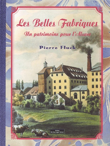 Pierre Fluck - Les belles fabriques. - Un patrimoine pour l'Alsace.
