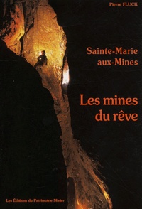 Pierre Fluck - Sainte-Marie-aux-Mines ou Les mines du rêve. - Une monographie des mines d'argent.