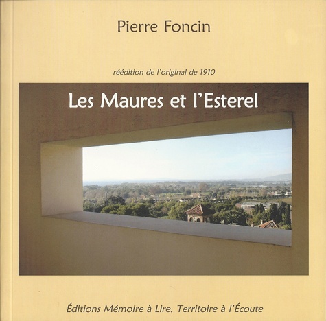 Pierre Foncin - Les Maures et lEsterel - Réédition de loriginal de 1910 augmentée dun cahier de photographies.
