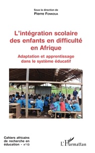 Pierre Fonkoua - Cahiers africains de recherche en éducation N° 13 : L'intégration scolaire des enfants en difficulté en Afrique - Adapatation et apprentissage dans le système éducatif.