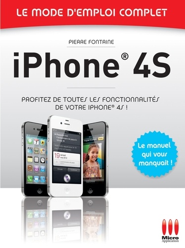 Iphone 4S - Le mode d'emploi complet. Profitez de toutes les fonctionnalités de votre iPhone 4S !