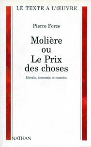 Pierre Force - Moliere Ou Le Prix Des Choses. Morale, Economie Et Comedie.