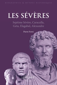Pierre Forni - Les Sévères - Septime Sévère, Caracalla, Geta, Elgabal, Alexandre.