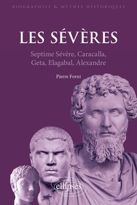 Pierre Forni - Les Sévères - Septime Sévère, Caracalla, Geta, Elgabal, Alexandre.