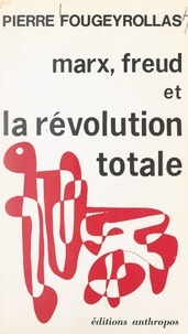 Pierre Fougeyrollas - Marx, Freud et la révolution totale.
