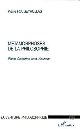 Pierre Fougeyrollas - METAMORPHOSES DE LA PHILOSOPHIE. - Platon, Descartes, Kant, Nietzsche.