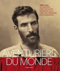 Pierre Fournié et Sophie de Sivry - Aventuriers du monde - Les grands explorateurs français sous l'oeil des premiers photographes (1866-1914).