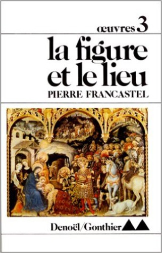 Pierre Francastel - Oeuvres / Pierre Francastel Tome 3 : La figure et le lieu - L'ordre visuel du Quattrocento.