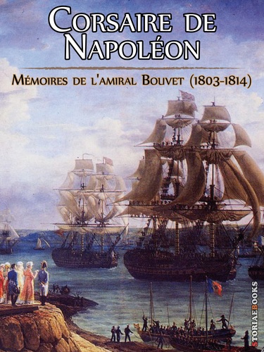 Corsaire de Napoléon. Les campagnes de l'amiral Bouvet. Mémoires augmentées
