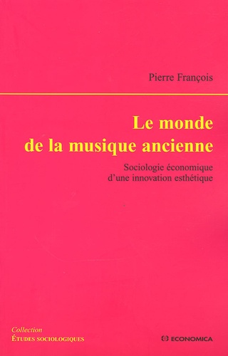 Pierre François - Le monde de la musique ancienne - Sociologie économique d'une innovation esthétique.