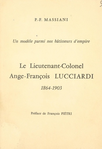 Un modèle parmi nos bâtisseurs d'empire : le lieutenant-colonel Ange-François Lucciardi, 1864-1903
