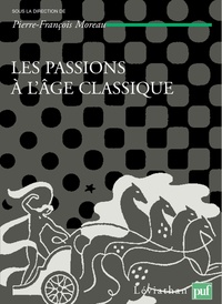 Pierre-François Moreau - Les passions de l'âge classique - Tome 2, Théories et critiques des passions.