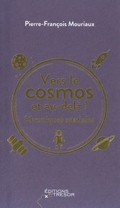 Pierre-François Mouriaux - Vers le cosmos et au-delà ! - Chroniques spatiales.