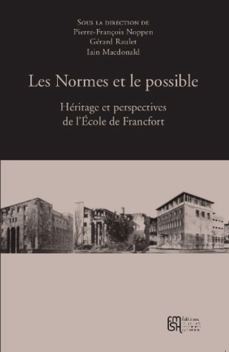 Pierre-François Noppen et Gérard Raulet - Les Normes et le possible - Héritage et perspectives de l'Ecole de Francfort.