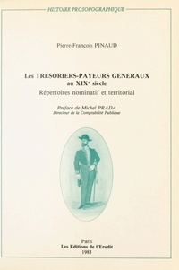 Pierre-François Pinaud - Les Trésoriers-payeurs généraux au XIXe siècle - Répertoires nominatif et territorial.