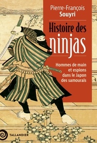 Pierre-François Souyri - Histoire des ninjas - Hommes de main et espions dans le Japon des Samouraïs.