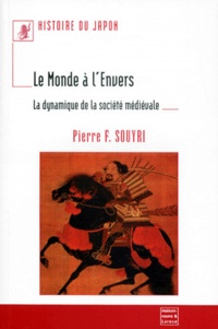 Pierre-François Souyri - Histoire Du Japon : Le Monde A L'Envers. La Dynamique De La Societe Medievale.