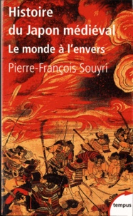 Pierre-François Souyri - Histoire du Japon médiéval - Le monde à l'envers.