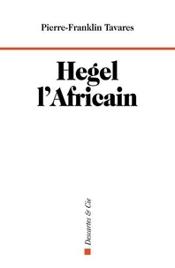 Pierre Franklin Tavares - Hegel l'Africain.