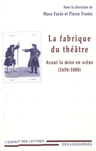 Pierre Frantz et Mara Fazio - La fabrique du théâtre - Avant la mise en scène (1650-1880).