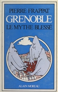 Pierre Frappat et Christian de Brie - Grenoble - Le mythe blessé.