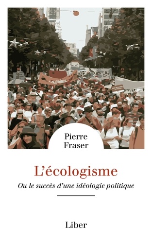 Pierre Fraser - Écologisme (L') - Ou le succès d’une idéologie politique.