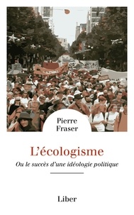 Pierre Fraser - L'écologisme - Ou le succès d'une idéologie politique.