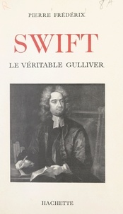 Pierre Frédérix - Swift - Le véritable Gulliver.
