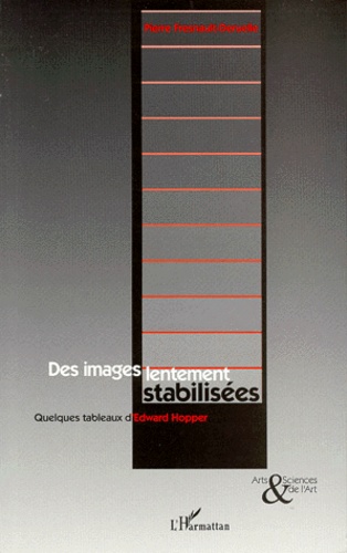 Pierre Fresnault-Deruelle - Des Images Lentement Stabilisees. Quelques Tableaux D'Edward Hopper.
