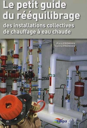 Pierre Fridmann et Corinne Fridmann - Le petit guide du rééquilibrage des installations collectives de chauffage à eau chaude du secteur résidentiel.