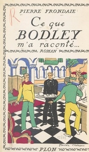 Pierre Frondaie - Ce que Bodley m'a raconté....