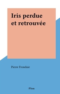 Pierre Frondaie - Iris perdue et retrouvée.