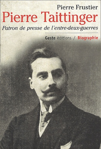Pierre Frustier - Pierre Taittinger - Patron de presse de l'entre-deux-guerres.