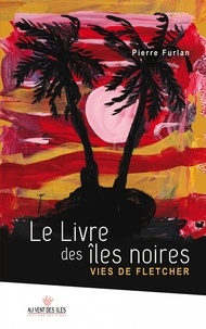 Pierre Furlan - Le livre des îles noires - Vies de Fletcher.