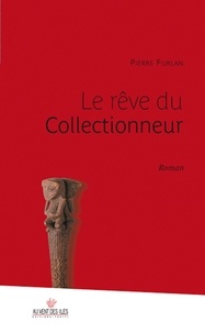 Pierre Furlan - Le Rêve du collectionneur.