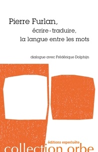 Pierre Furlan et Frédérique Dolphijn - Pierre Furlan, écrire-traduire, la langue entre les mots.
