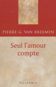 Pierre-G Van Breemen - Seul L'Amour Compte. Contemplation Chez Soi.