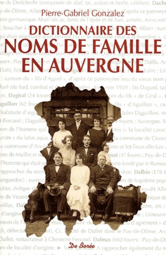 Pierre-Gabriel Gonzalez - Dictionnaire Des Noms De Famille En Auvergne Et Aux Confins Du Massif Central.