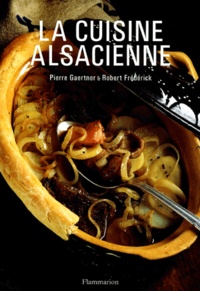 Pierre Gaertner et Robert Frédérick - La Cuisine Alsacienne.