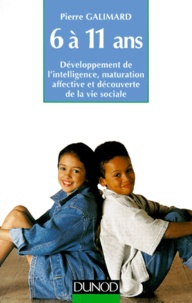 Pierre Galimard - L'Enfant De 6 A 11 Ans. Developpement De L'Intelligence, Maturation Affective Et Decouverte De La Vie Sociale.