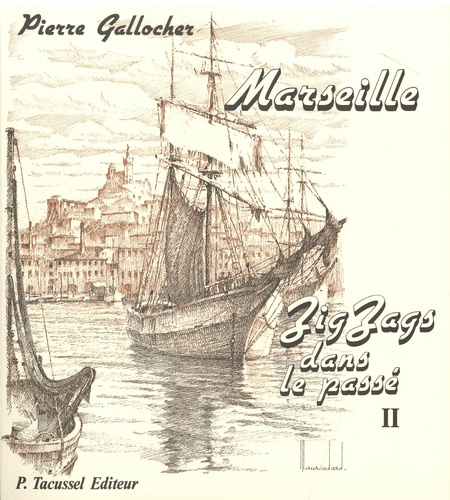 Pierre Gallocher - Marseille Zig Zags dans le passé - Tome 2.